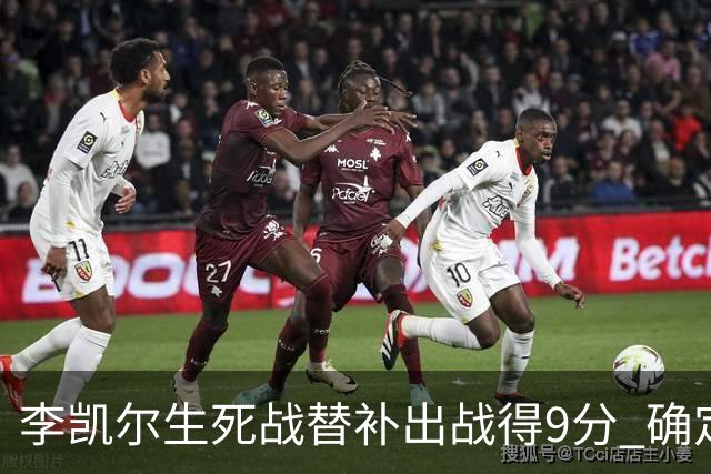李凯尔生死战替补出战得9分 确定不会打亚运会